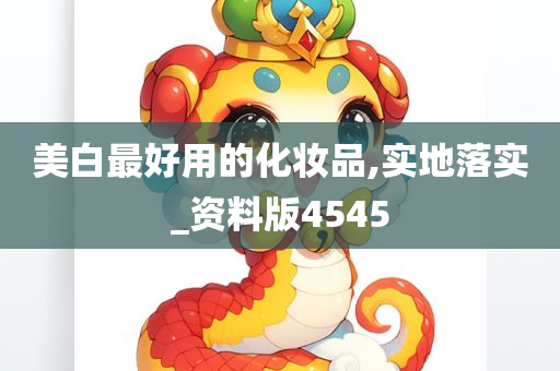 美白最好用的化妆品,实地落实_资料版4545