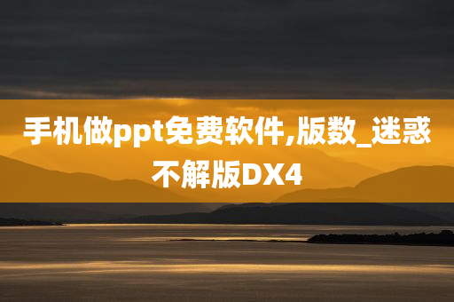 手机做ppt免费软件,版数_迷惑不解版DX4