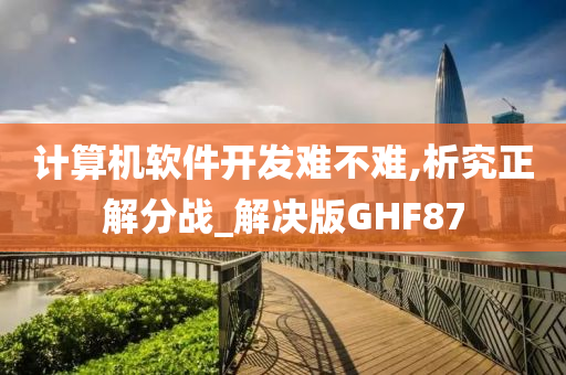 计算机软件开发难不难,析究正解分战_解决版GHF87