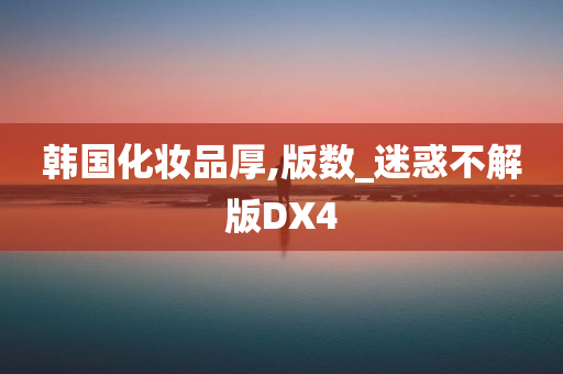 韩国化妆品厚,版数_迷惑不解版DX4