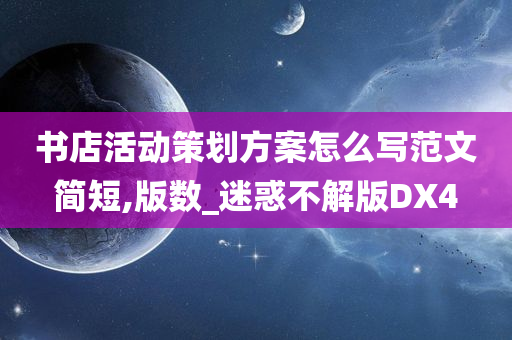 书店活动策划方案怎么写范文简短,版数_迷惑不解版DX4