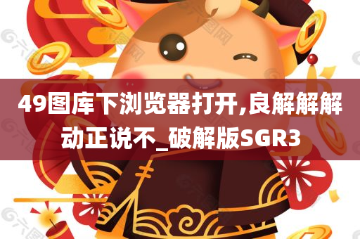 49图库下浏览器打开,良解解解动正说不_破解版SGR3