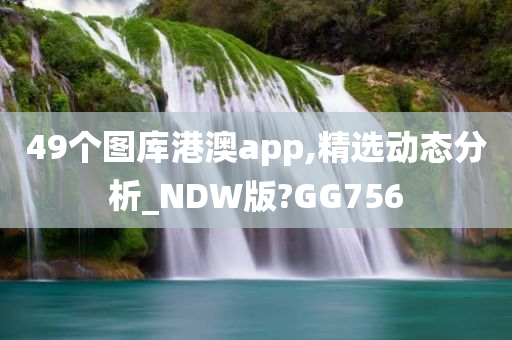 49个图库港澳app,精选动态分析_NDW版?GG756