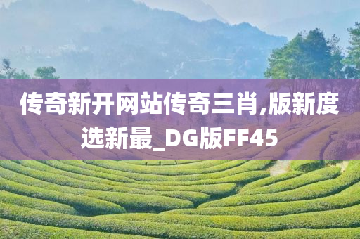 传奇新开网站传奇三肖,版新度选新最_DG版FF45