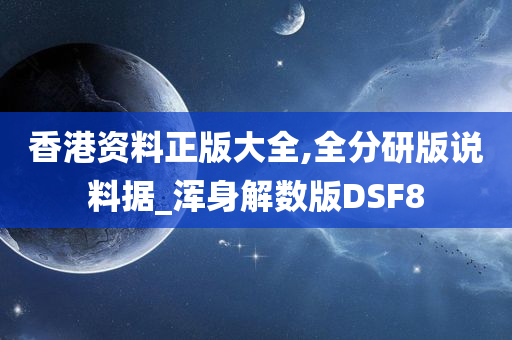 香港资料正版大全,全分研版说料据_浑身解数版DSF8