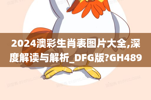 2024澳彩生肖表图片大全,深度解读与解析_DFG版?GH489