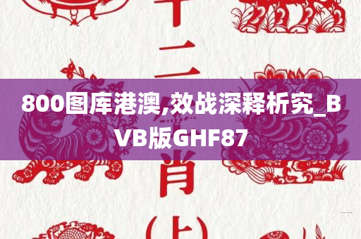 800图库港澳,效战深释析究_BVB版GHF87