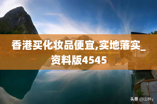 香港买化妆品便宜,实地落实_资料版4545