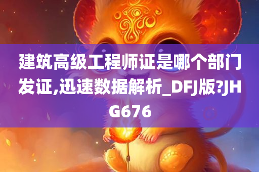 建筑高级工程师证是哪个部门发证,迅速数据解析_DFJ版?JHG676