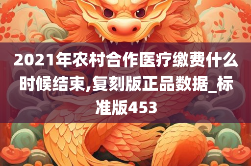 2021年农村合作医疗缴费什么时候结束,复刻版正品数据_标准版453