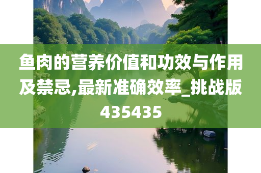 鱼肉的营养价值和功效与作用及禁忌,最新准确效率_挑战版435435