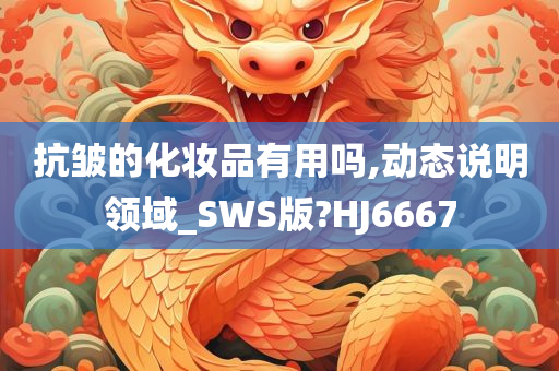 抗皱的化妆品有用吗,动态说明领域_SWS版?HJ6667