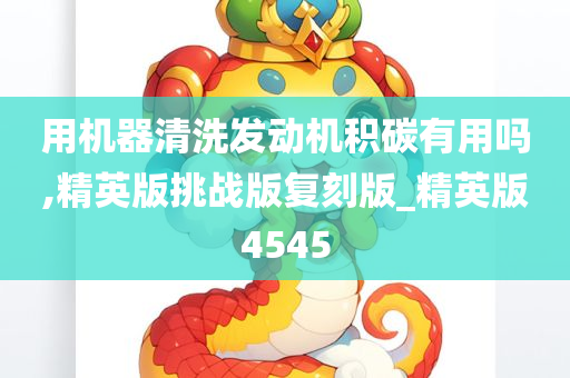 用机器清洗发动机积碳有用吗,精英版挑战版复刻版_精英版4545