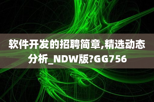 软件开发的招聘简章,精选动态分析_NDW版?GG756