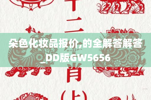 朵色化妆品报价,的全解答解答_DD版GW5656