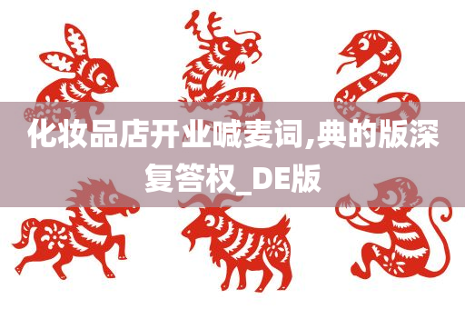 化妆品店开业喊麦词,典的版深复答权_DE版