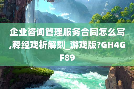 企业咨询管理服务合同怎么写,释经戏析解刻_游戏版?GH4GF89