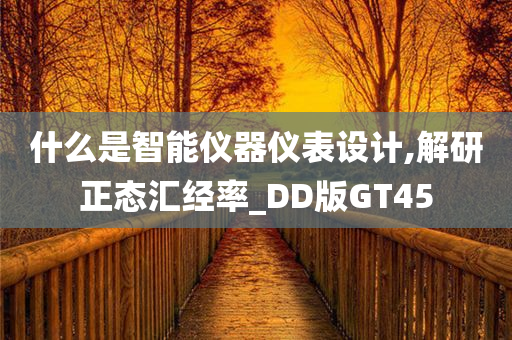 什么是智能仪器仪表设计,解研正态汇经率_DD版GT45