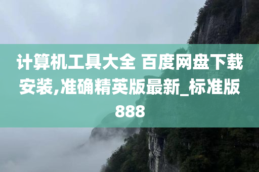 计算机工具大全 百度网盘下载安装,准确精英版最新_标准版888