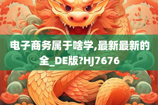 电子商务属于啥学,最新最新的全_DE版?HJ7676