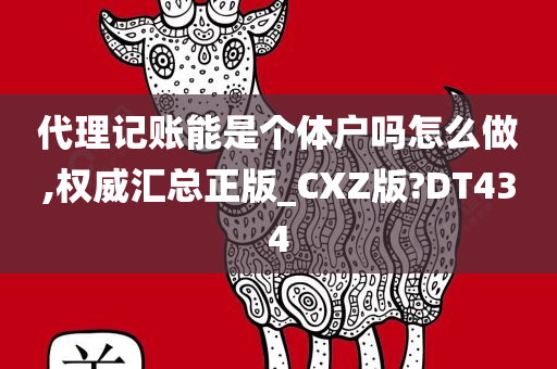 代理记账能是个体户吗怎么做,权威汇总正版_CXZ版?DT434