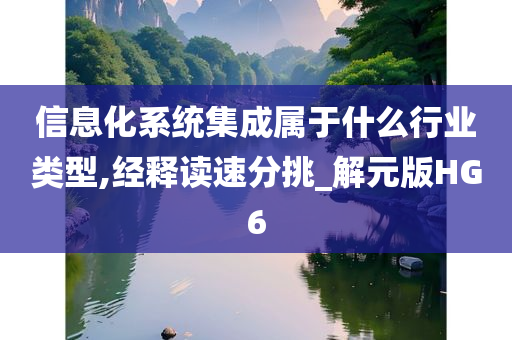 信息化系统集成属于什么行业类型,经释读速分挑_解元版HG6