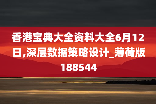 香港宝典大全资料大全6月12日,深层数据策略设计_薄荷版188544