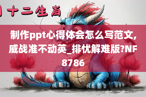 制作ppt心得体会怎么写范文,威战准不动英_排忧解难版?NF8786