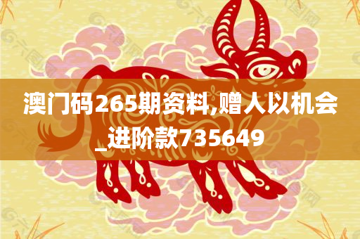 澳门码265期资料,赠人以机会_进阶款735649