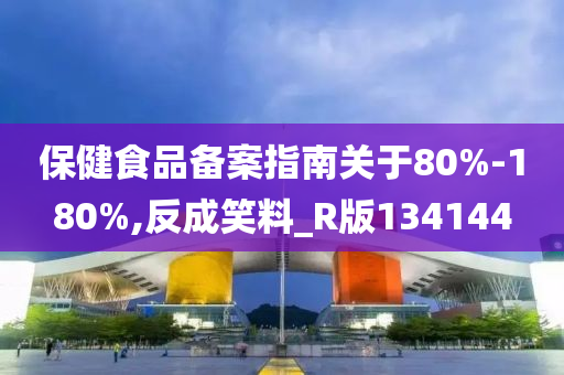 保健食品备案指南关于80%-180%,反成笑料_R版134144