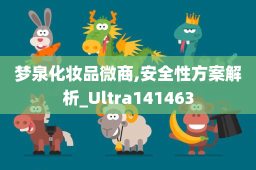 梦泉化妆品微商,安全性方案解析_Ultra141463