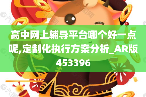 高中网上辅导平台哪个好一点呢,定制化执行方案分析_AR版453396