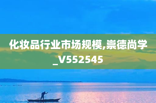 化妆品行业市场规模,崇德尚学_V552545