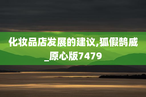 化妆品店发展的建议,狐假鹄威_原心版7479