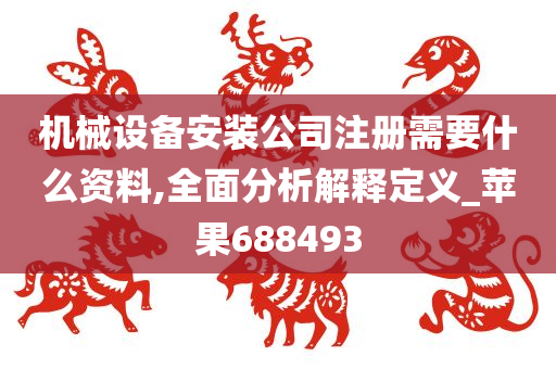 机械设备安装公司注册需要什么资料,全面分析解释定义_苹果688493