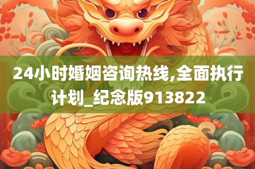 24小时婚姻咨询热线,全面执行计划_纪念版913822