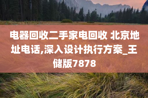 电器回收二手家电回收 北京地址电话,深入设计执行方案_王储版7878