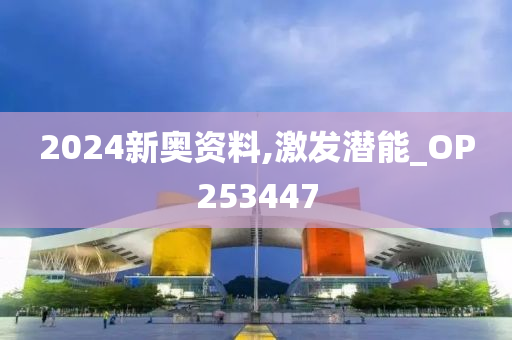 2024新奥资料,激发潜能_OP253447