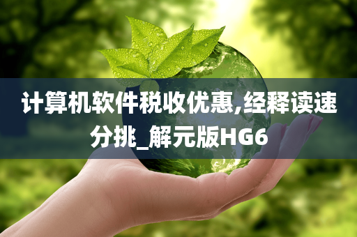 计算机软件税收优惠,经释读速分挑_解元版HG6