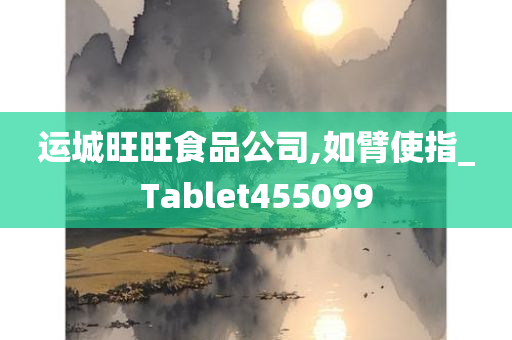 运城旺旺食品公司,如臂使指_Tablet455099