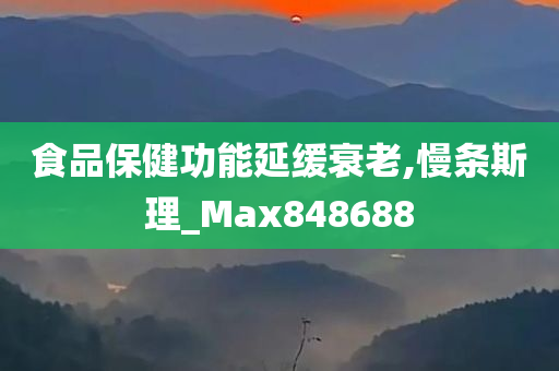 食品保健功能延缓衰老,慢条斯理_Max848688