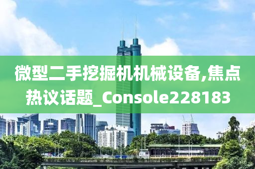 微型二手挖掘机机械设备,焦点热议话题_Console228183