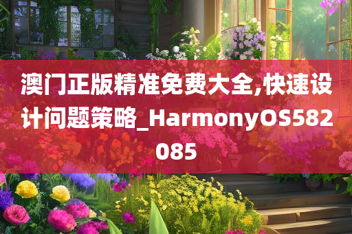 澳门正版精准免费大全,快速设计问题策略_HarmonyOS582085