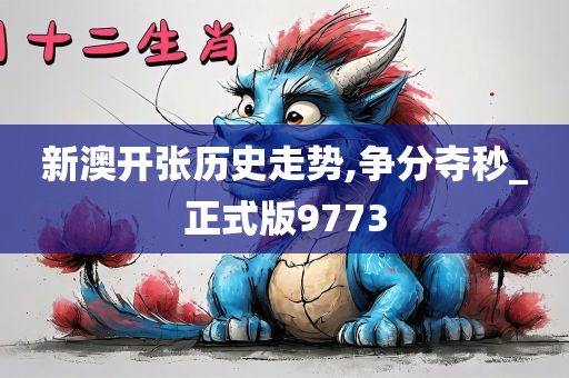 新澳开张历史走势,争分夺秒_正式版9773