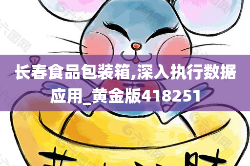 长春食品包装箱,深入执行数据应用_黄金版418251