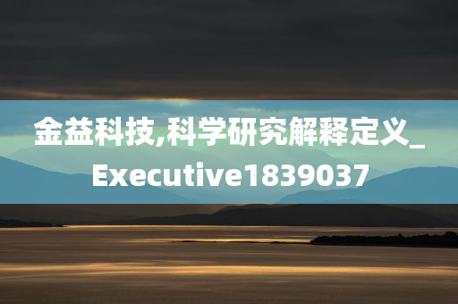 金益科技,科学研究解释定义_Executive1839037