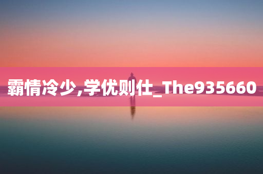 霸情冷少,学优则仕_The935660