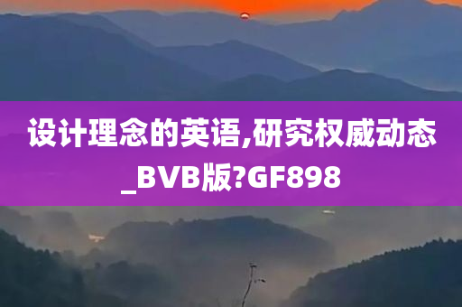 设计理念的英语,研究权威动态_BVB版?GF898