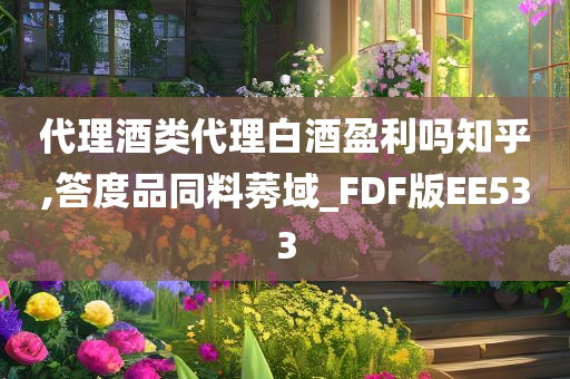 代理酒类代理白酒盈利吗知乎,答度品同料莠域_FDF版EE533