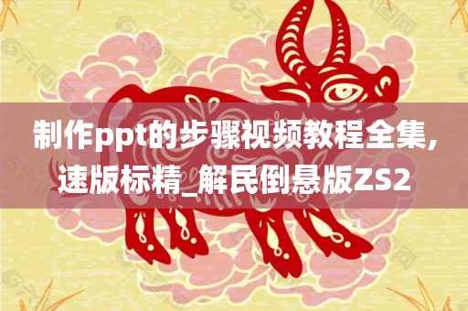 制作ppt的步骤视频教程全集,速版标精_解民倒悬版ZS2